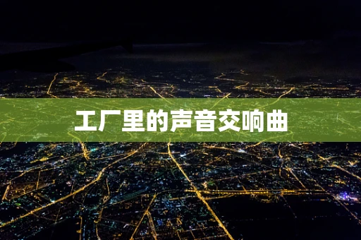 工厂里的声音交响曲
