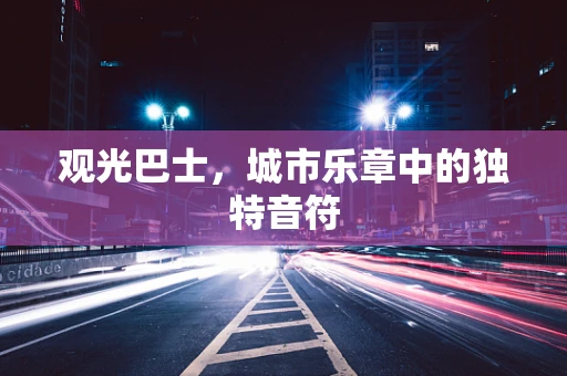 观光巴士，城市乐章中的独特音符