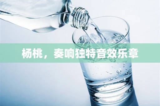 杨桃，奏响独特音效乐章