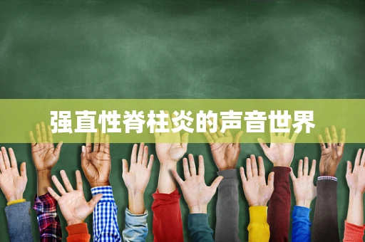 强直性脊柱炎的声音世界