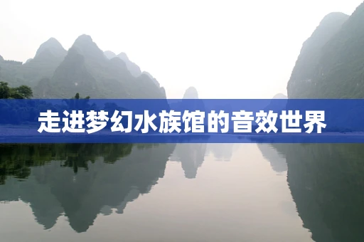 走进梦幻水族馆的音效世界