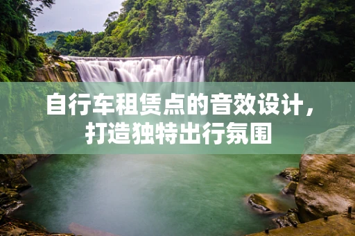 自行车租赁点的音效设计，打造独特出行氛围