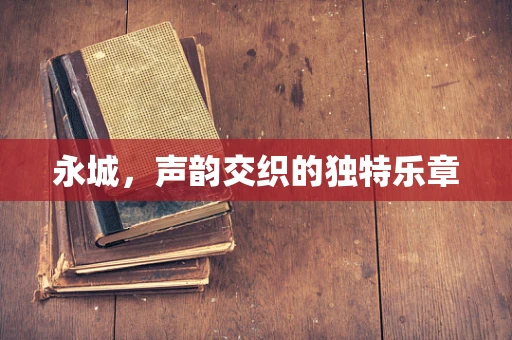 永城，声韵交织的独特乐章