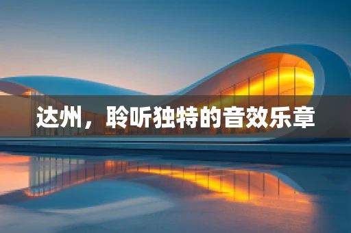 达州，聆听独特的音效乐章