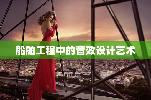 船舶工程中的音效设计艺术