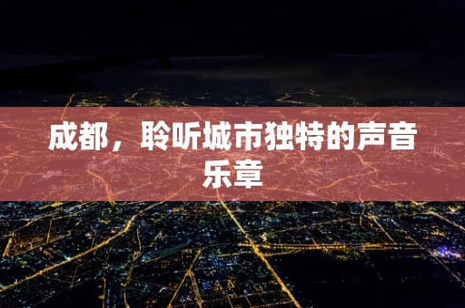 成都，聆听城市独特的声音乐章