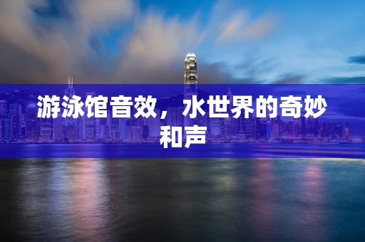 游泳馆音效，水世界的奇妙和声