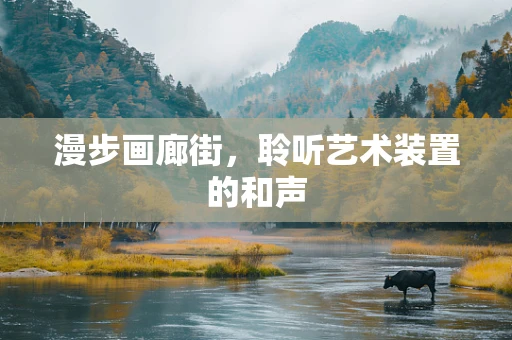 漫步画廊街，聆听艺术装置的和声