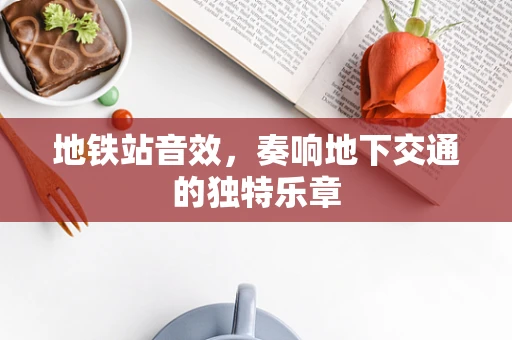 地铁站音效，奏响地下交通的独特乐章