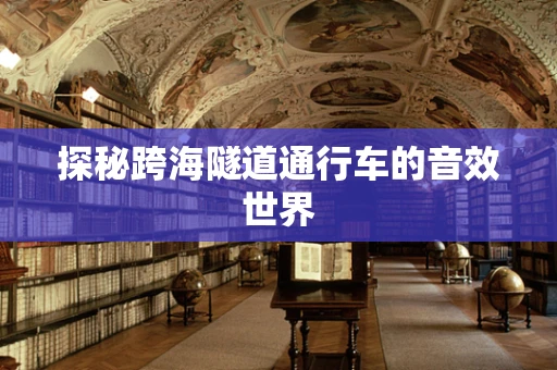 探秘跨海隧道通行车的音效世界