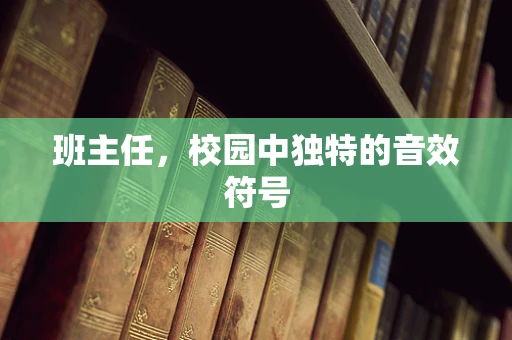 班主任，校园中独特的音效符号
