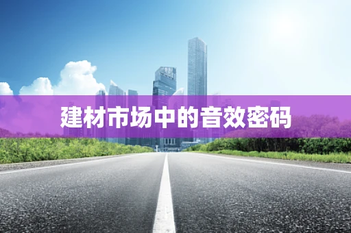 建材市场中的音效密码