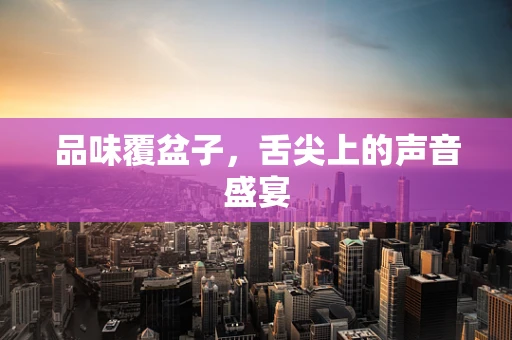 品味覆盆子，舌尖上的声音盛宴