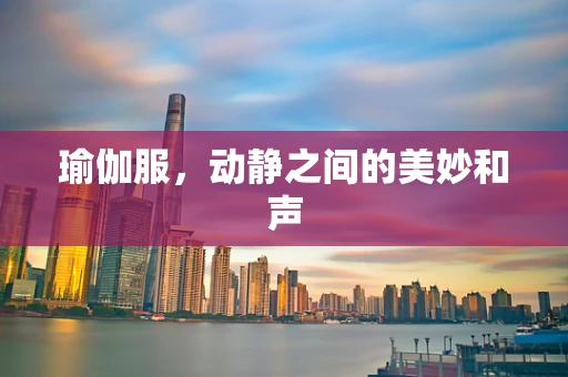 瑜伽服，动静之间的美妙和声