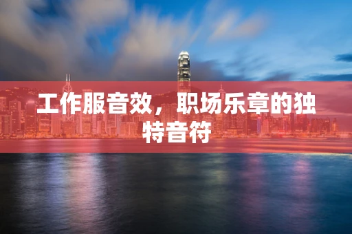 工作服音效，职场乐章的独特音符
