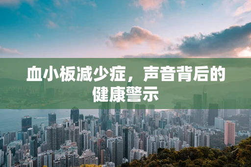 血小板减少症，声音背后的健康警示