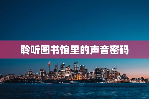 聆听图书馆里的声音密码