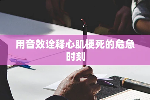 用音效诠释心肌梗死的危急时刻