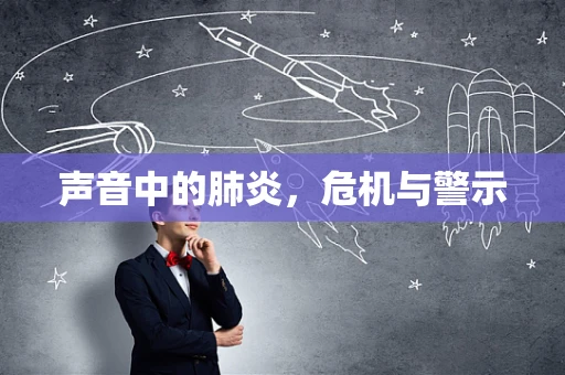 声音中的肺炎，危机与警示