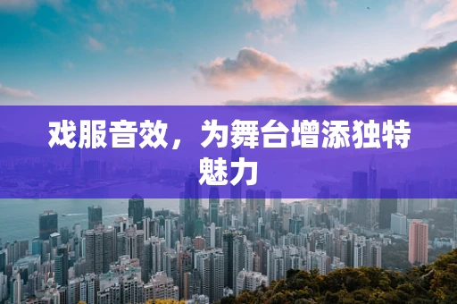 戏服音效，为舞台增添独特魅力