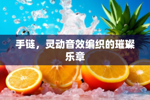 手链，灵动音效编织的璀璨乐章