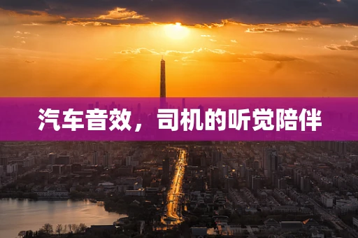 汽车音效，司机的听觉陪伴