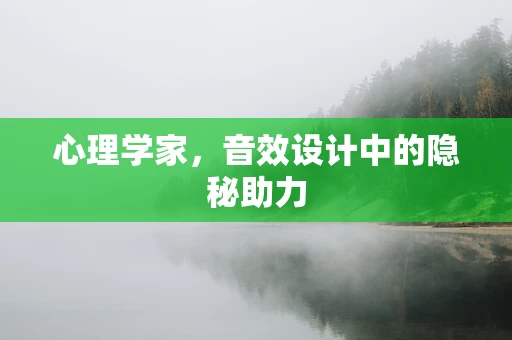 心理学家，音效设计中的隐秘助力