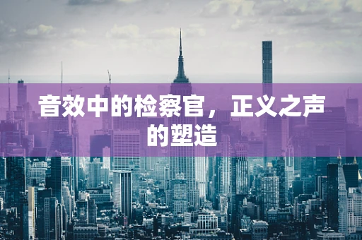 音效中的检察官，正义之声的塑造