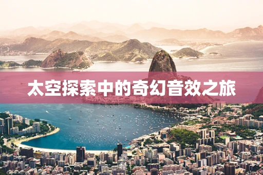 太空探索中的奇幻音效之旅