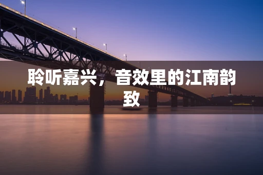 聆听嘉兴，音效里的江南韵致