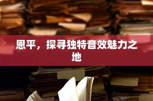 恩平，探寻独特音效魅力之地