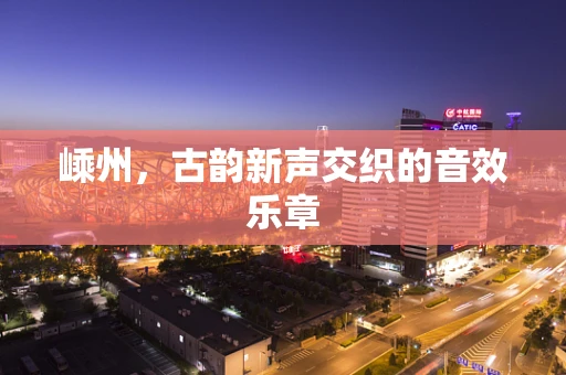 嵊州，古韵新声交织的音效乐章