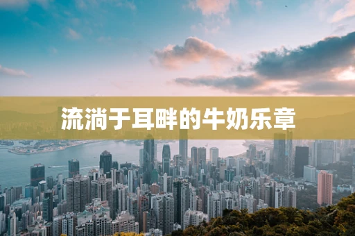 流淌于耳畔的牛奶乐章