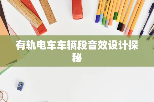 有轨电车车辆段音效设计探秘