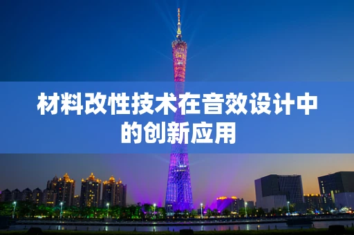 材料改性技术在音效设计中的创新应用