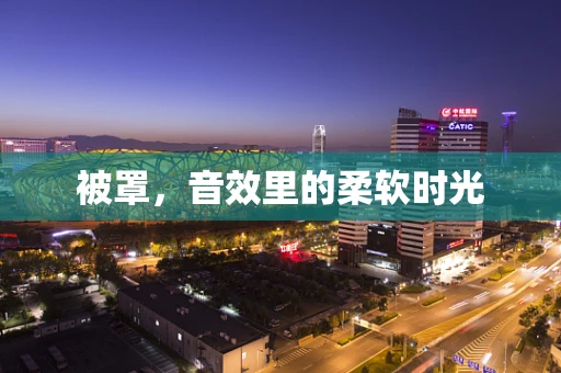 被罩，音效里的柔软时光