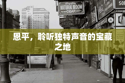 恩平，聆听独特声音的宝藏之地