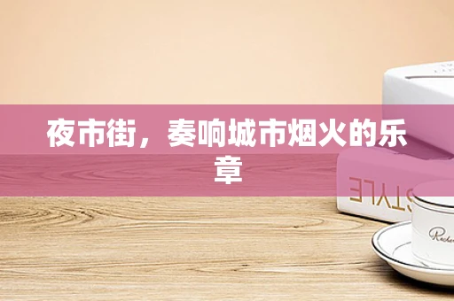 夜市街，奏响城市烟火的乐章