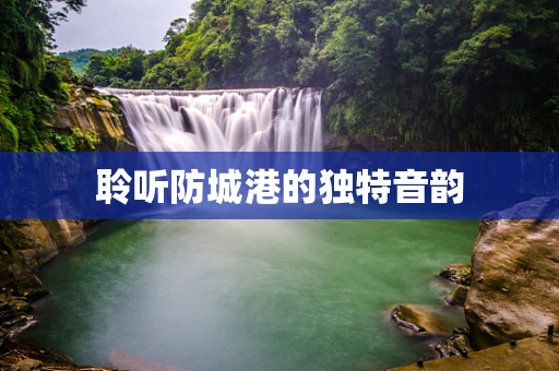 聆听防城港的独特音韵