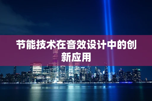 节能技术在音效设计中的创新应用