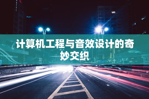 计算机工程与音效设计的奇妙交织