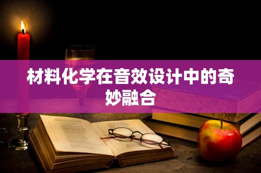 材料化学在音效设计中的奇妙融合