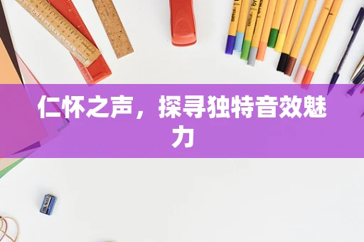 仁怀之声，探寻独特音效魅力