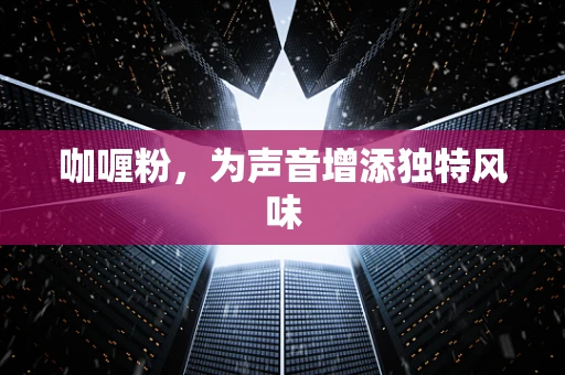 咖喱粉，为声音增添独特风味
