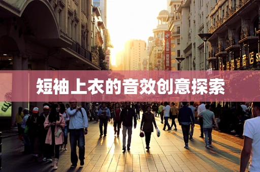 短袖上衣的音效创意探索