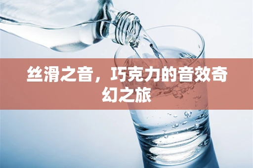 丝滑之音，巧克力的音效奇幻之旅
