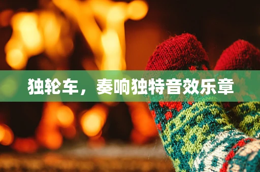 独轮车，奏响独特音效乐章