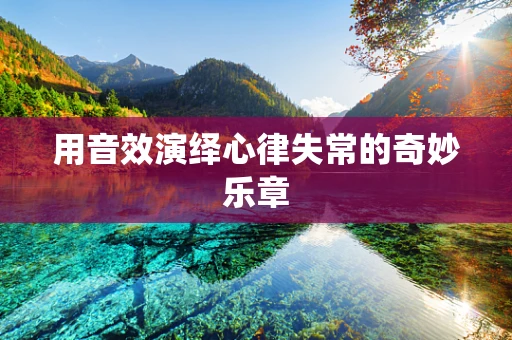 用音效演绎心律失常的奇妙乐章