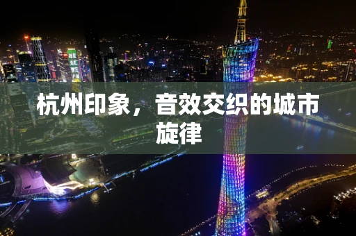 杭州印象，音效交织的城市旋律