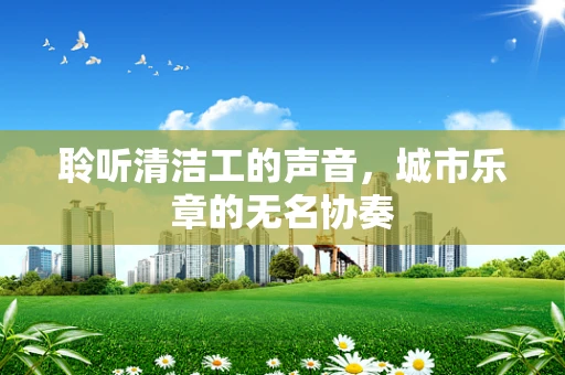 聆听清洁工的声音，城市乐章的无名协奏